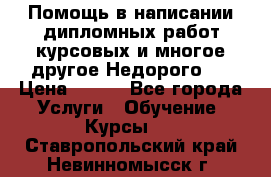 Помощь в написании дипломных работ,курсовых и многое другое.Недорого!! › Цена ­ 300 - Все города Услуги » Обучение. Курсы   . Ставропольский край,Невинномысск г.